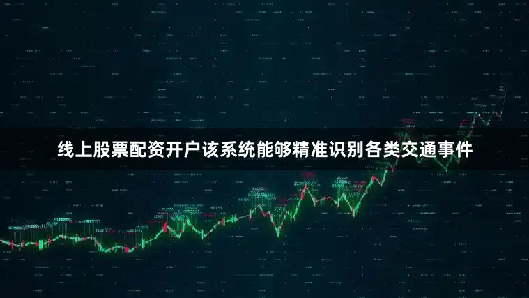 线上股票配资开户该系统能够精准识别各类交通事件