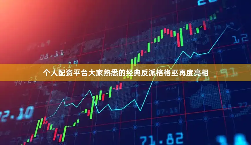 个人配资平台大家熟悉的经典反派格格巫再度亮相