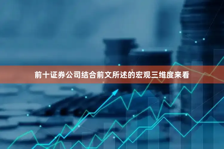 前十证券公司结合前文所述的宏观三维度来看