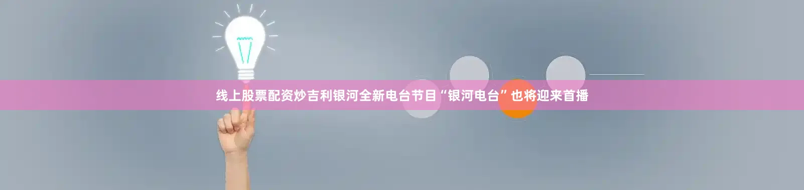 线上股票配资炒吉利银河全新电台节目“银河电台”也将迎来首播