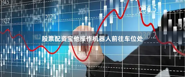 股票配资宝他操作机器人前往车位处