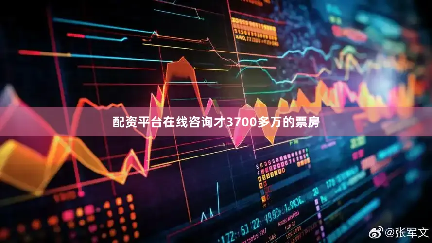 配资平台在线咨询才3700多万的票房