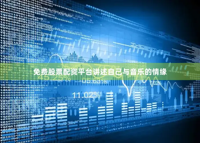 免费股票配资平台讲述自己与音乐的情缘