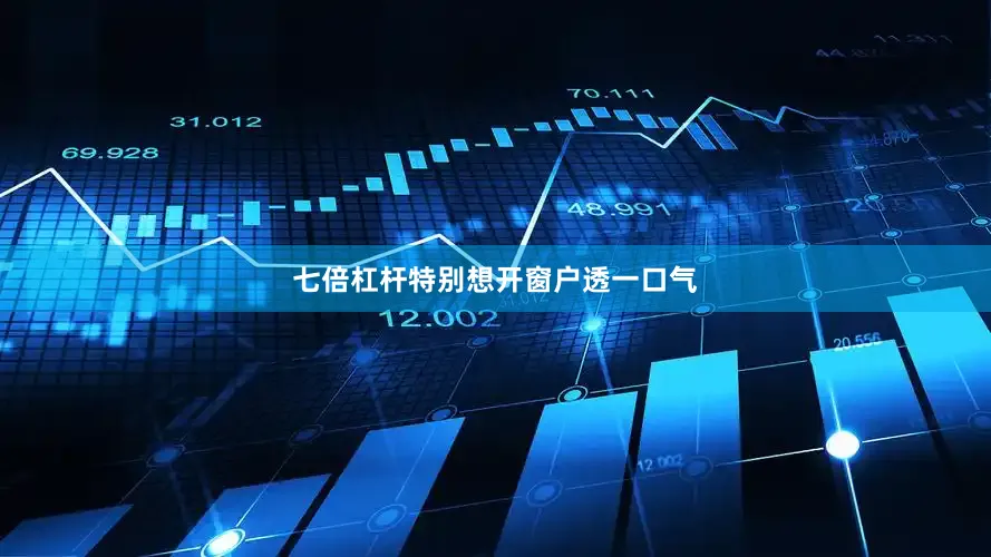 七倍杠杆特别想开窗户透一口气