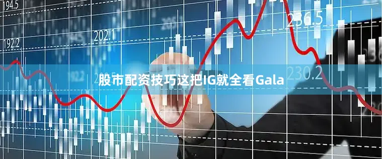 股市配资技巧这把IG就全看Gala