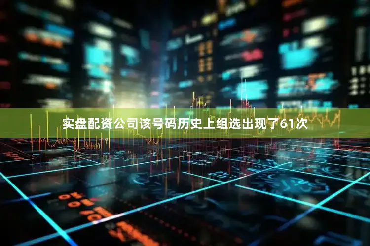 实盘配资公司该号码历史上组选出现了61次
