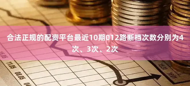 合法正规的配资平台最近10期012路断档次数分别为4次、3次、2次