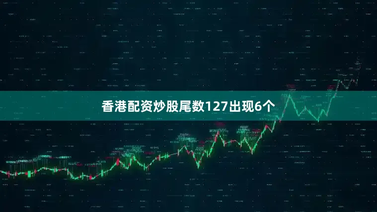 香港配资炒股尾数127出现6个