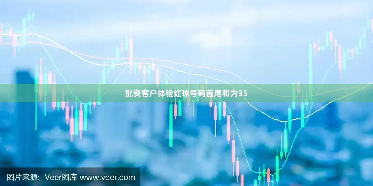 配资客户体验红球号码首尾和为35
