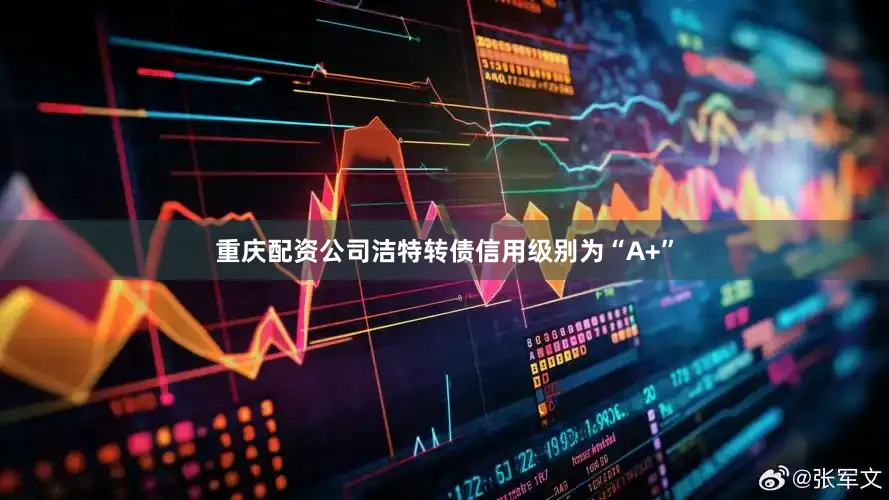 重庆配资公司洁特转债信用级别为“A+”