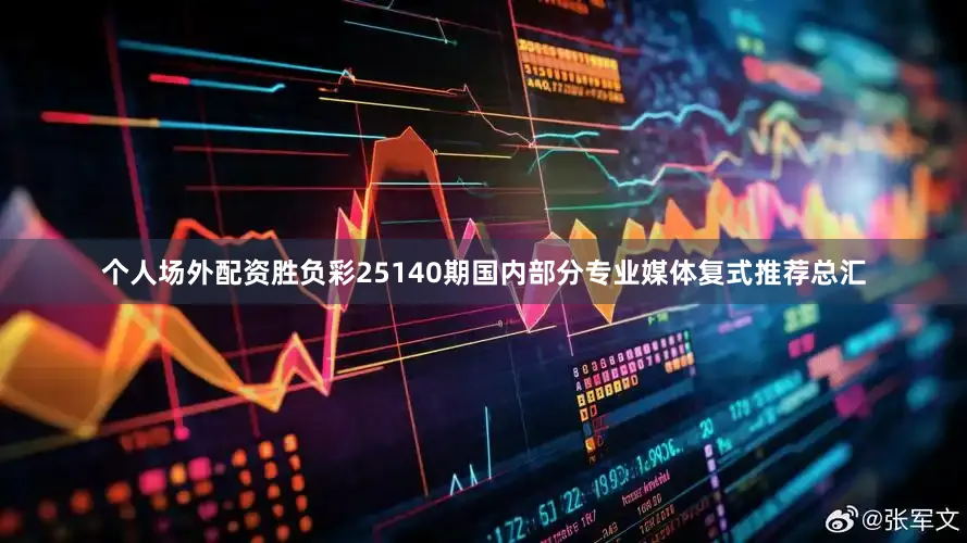 个人场外配资胜负彩25140期国内部分专业媒体复式推荐总汇