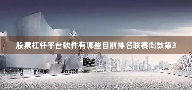 股票杠杆平台软件有哪些目前排名联赛倒数第3