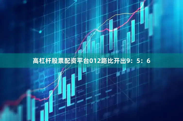 高杠杆股票配资平台012路比开出9：5：6
