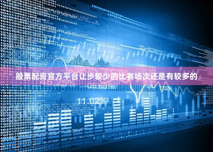 股票配资官方平台让步较少的比赛场次还是有较多的